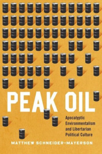 Matthew Schneider-Mayerson — Peak Oil: Apocalyptic Environmentalism and Libertarian Political Culture
