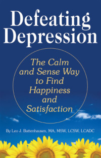 Battenhausen, Leo J. — Defeating Depression : the Calm And Sense Way To Find Happiness And Satisfaction