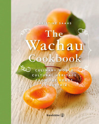 Christine Saahs — The Wachau Cookbook : Culinary World Cultural Heritage from the Heart of Austria