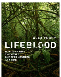 Chambers, Ray L.;Perry, Alex — Lifeblood: how to change the world, one dead mosquito at a time