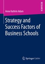 Anne Kathrin Adam (auth.) — Strategy and Success Factors of Business Schools
