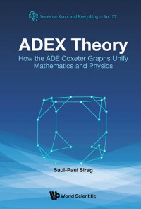 Saul-Paul Sirag — ADEZ Theory: How the ADE Coxeter Graphs Unify Mathematics and Physics