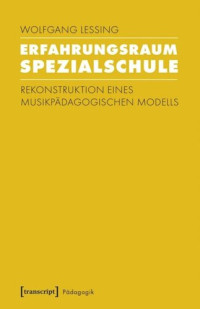 Wolfgang Lessing — Erfahrungsraum Spezialschule: Rekonstruktion eines musikpädagogischen Modells