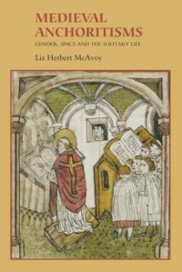 McAvoy, Liz Herbert — Medieval anchoritisms: gender, space and the solitary life
