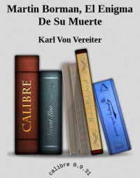 Karl Von Vereiter — Martin Borman, El Enigma De Su Muerte