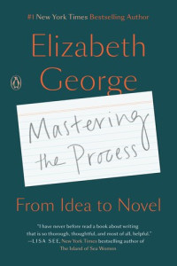 Elizabeth George — Mastering the Process: From Idea to Novel