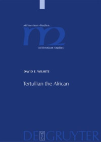 David E. Wilhite — Tertullian the African: An Anthropological Reading of Tertullian's Context and Identities