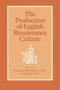 David Lee Miller (editor); Sharon O'Dair (editor); Harold Weber (editor) — The Production of English Renaissance Culture