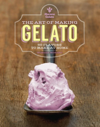 Morano, Morgan — Art of making gelato - 50 flavors to make at home