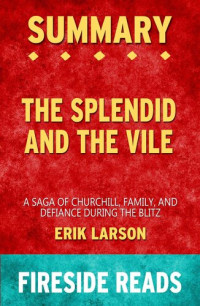 Fireside Reads — Summary of The Splendid and the Vile: A Saga of Churchill, Family and Defiance During the Blitz by Erik Larson (Fireside Reads)