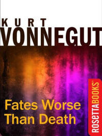 Kurt Vonnegut — Fates Worse Than Death: An Autobiographical Collage 