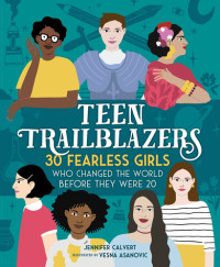 Jennifer Calvert — Teen Trailblazers--30 Fearless Girls Who Changed the World Before They Were 20
