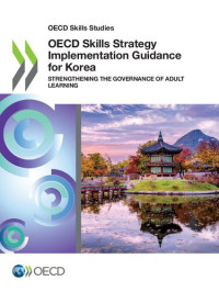 OECD — OECD SKILLS STUDIES OECD SKILLS STRATEGY IMPLEMENTATION GUIDANCE FOR KOREA STRENGTHENING THE GOVERNANCE OF ADULT LEARNING.