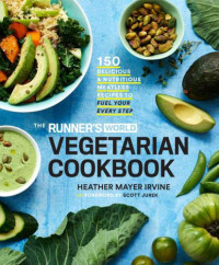 Irvine, Heather Mayer — The Runner's World Vegetarian Cookbook: 150 Delicious and Nutritious Meatless Recipes to Fuel Your Every Step