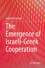 Aristotle Tziampiris (auth.) — The Emergence of Israeli-Greek Cooperation