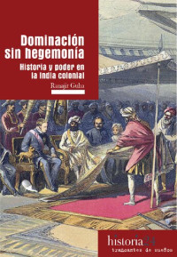 Ranajit Guha — Dominación sin hegemonía: Historia y poder en la India colonial