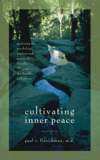 Paul R. Fleischman — Cultivating Inner Peace: Exploring the Psychology, Wisdom and Poetry of Gandhi, Thoreau, the Buddha, and Others