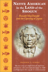 Frederik L. Schodt — Native American in the Land of the Shogun: Ranald MacDonald and the Opening of Japan
