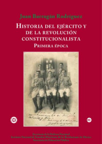 Juan Barragán R. — Historia del Ejercito y de la Revolucion Constitucionalista. Primera Epoca