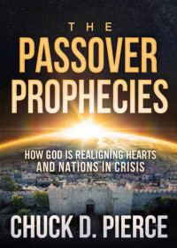 Chuck Pierce — The Passover Prophecies: How God is Realigning Hearts and Nations in Crisis