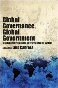 Luis Cabrera — Global Governance, Global Government : Institutional Visions for an Evolving World System