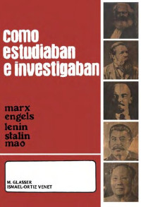 M. Glasser, Ismael-Ortiz Venet — Cómo estudiaban e investigaban: Marx, Engels, Lenin, Stalin, Mao