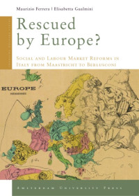 Ferrera, Maurizio;Gualmini, Elisabetta — Rescue by Europe?: social and labour market reforms in Italy from Maastricht to Berlusconi