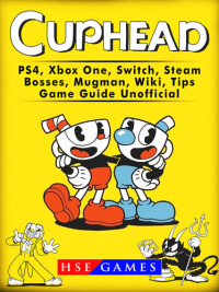 Hse Games — Cuphead PS4, Xbox One, Switch, Steam, Bosses, Mugman, Wiki, Tips, Game Guide Unofficial