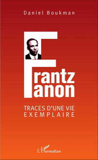 Daniel Boukman — Frantz Fanon : traces d'une vie exemplaire