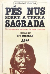 T.C.McLuhan — Pés nus sobre a terra sagrada - Um impressionante auto-retrato dos índios americanos