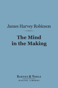 James Harvey Robinson — The Mind in the Making