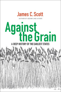 James C. Scott — Against the Grain: A Deep History of the Earliest States