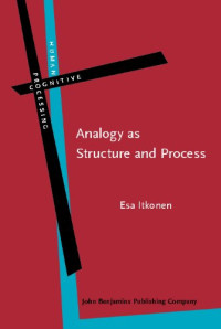 Esa Itkonen — Analogy as Structure and Process: Approaches in Linguistics, Cognitive Psychology and Philosophy of Science (Human Cognitive Processing, Volume 14)