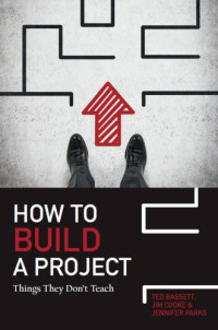 Bassett, Ted;Cooke, Jim;Parks, Jennifer — How To Build A Project: Things They Don't Teach