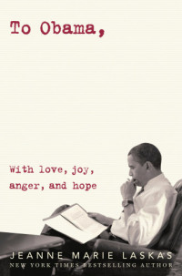 Laskas, Jeanne Marie;Obama, Barack — To Obama: with love, joy, anger, and hope