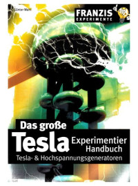 Günter Wahl — Das große Tesla Experimentier Handbuch. Tesla-, u. Hochspannungsgeneratoren