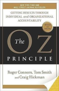 Roger Connors; Craig Hickman; Tom Smith — The Oz Principle: Getting Results Through Individual and Organizational Accountability