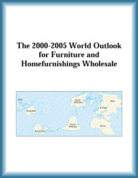 Research Group, The Furniture, Homefurnishings Wholesale Research Group — The 2000-2005 World Outlook for Furniture and Homefurnishings Wholesale (Strategic Planning Series)