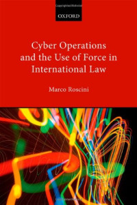 Marco Roscini — Cyber Operations and the Use of Force in International Law