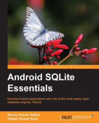 Aditya, Sunny Kumar;Karn, Vikash Kumar;Mohanta, Pratyush — Android SQLite essentials: develop android applications with one of the most widely used database engines, SQLite