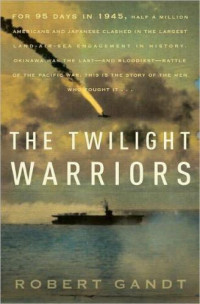 Gandt, Robert L — The Twilight Warriors: The Deadliest Naval Battle of World War II and the Men Who Fought It