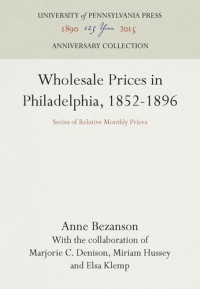 Anne Bezanson; Marjorie C. Denison; Miriam Hussey; Elsa Klemp — Wholesale Prices in Philadelphia, 1852-1896: Series of Relative Monthly Prices