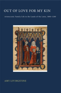 Amy Livingstone — Out of Love for My Kin: Aristocratic Family Life in the Lands of the Loire, 1000 1200