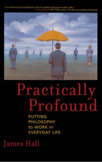 James H. Hall — Practically Profound: Putting Philosophy to Work in Everyday Life