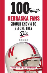 Sean Callahan; Dave Rimington — 100 Things Nebraska Fans Should Know & Do Before They Die