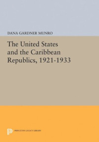 Dana Gardner Munro — The United States and the Caribbean Republics, 1921-1933
