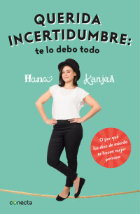 Hana Kanjaa — Querida incertidumbre: te lo debo todo. Por qué los días de mierda te hacen mejor persona