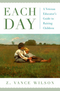 Z. Vance Wilson — Each Day: A Veteran Educator's Guide to Raising Children