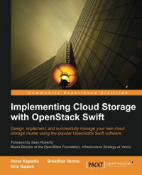 Kapadia, Amar; Rajana, Kris; Varma, Sreedhar — Implementing cloud storage with OpenStack Swift : design, implement, and successfully manage your own cloud storage cluster using the popular OpenStack Swift software