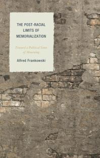 Alfred Frankowski — The Post-Racial Limits of Memorialization : Toward a Political Sense of Mourning